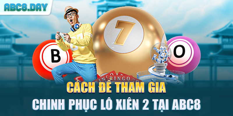 Cách để tham gia chinh phục lô xiên 2 tại ABC8