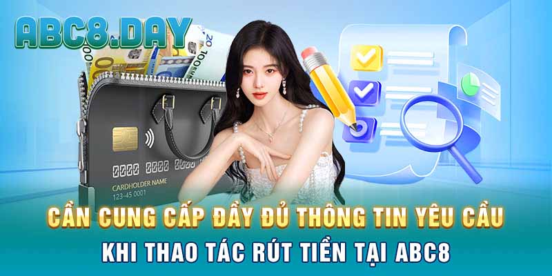 Cần cung cấp đầy đủ thông tin yêu cầu khi thao tác rút tiền tại ABC8