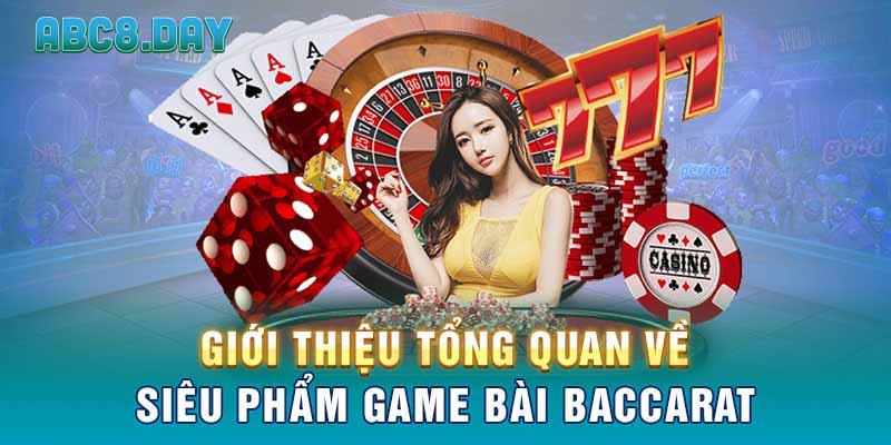 Giới thiệu tổng quan về siêu phẩm game bài Baccarat