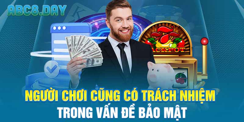 Người chơi cũng có trách nhiệm trong vấn đề bảo mật