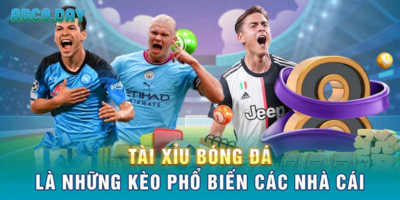 Tài xỉu bóng đá là những kèo phổ biến các nhà cái