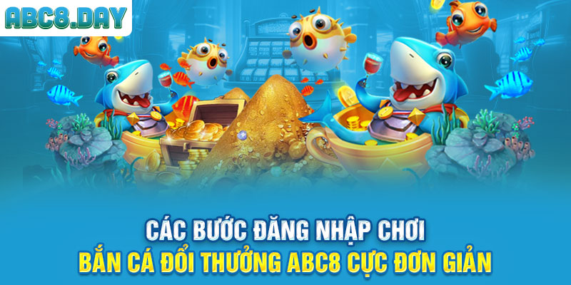 Các bước đăng nhập chơi bắn cá đổi thưởng ABC8 cực đơn giản