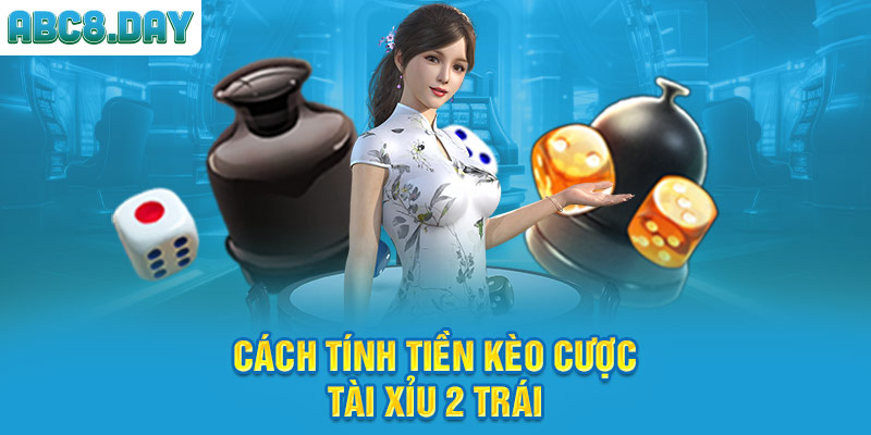 Cách tính tiền kèo cược tài xỉu 2 trái