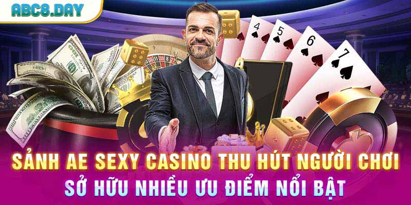 Sảnh AE Sexy casino thu hút người chơi sở hữu nhiều ưu điểm nổi bật