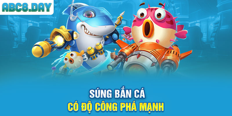 Súng bắn cá có độ công phá mạnh