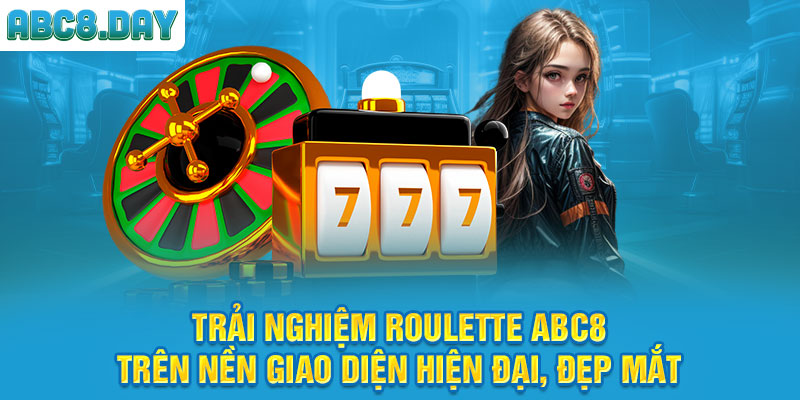 Trải nghiệm Roulette ABC8 trên nền giao diện hiện đại, đẹp mắt